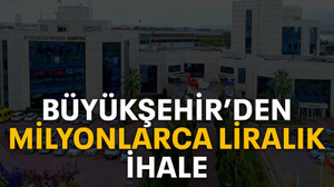 Büyükşehir’den milyonlarca liralık ihale